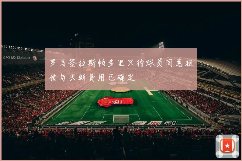 罗马签拉斯帕多里只待球员同意租借与买断费用已确定