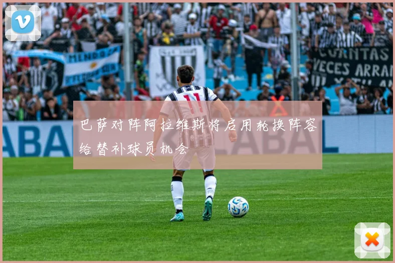 巴萨对阵阿拉维斯将启用轮换阵容给替补球员机会