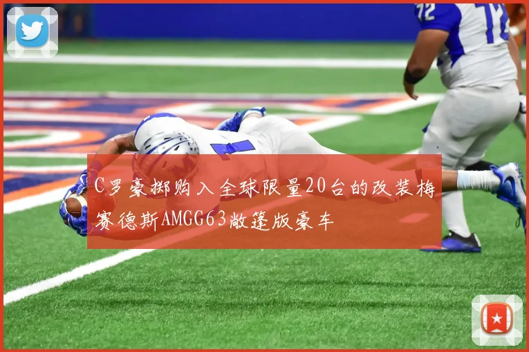 C罗豪掷购入全球限量20台的改装梅赛德斯AMGG63敞篷版豪车