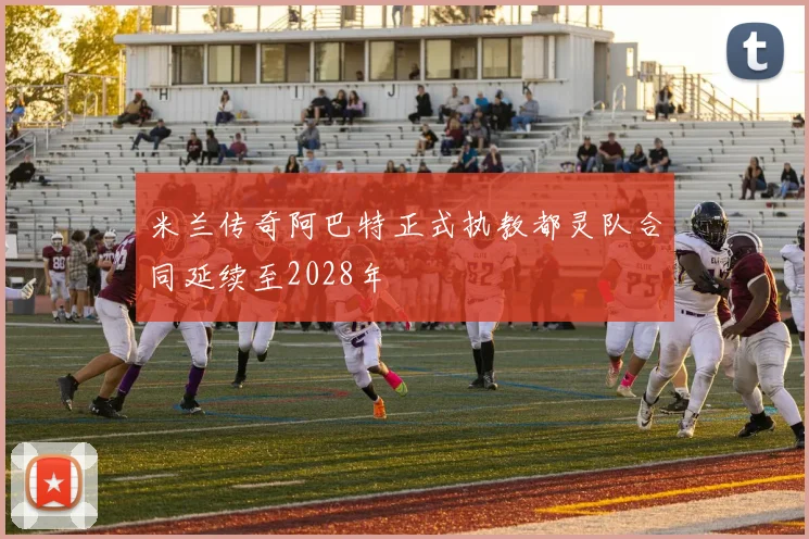 米兰传奇阿巴特正式执教都灵队合同延续至2028年