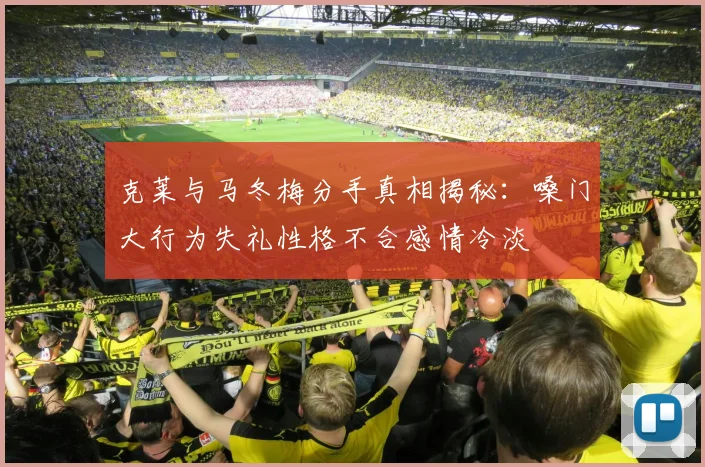 克莱与马冬梅分手真相揭秘：嗓门大行为失礼性格不合感情冷淡