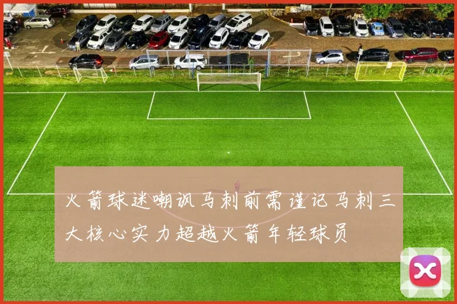 火箭球迷嘲讽马刺前需谨记马刺三大核心实力超越火箭年轻球员